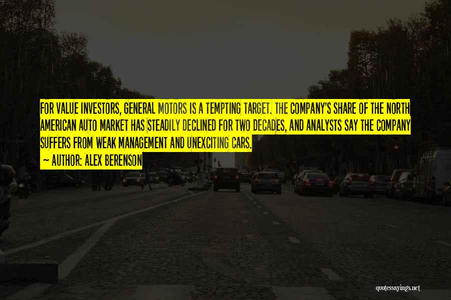 Alex Berenson Quotes: For Value Investors, General Motors Is A Tempting Target. The Company's Share Of The North American Auto Market Has Steadily