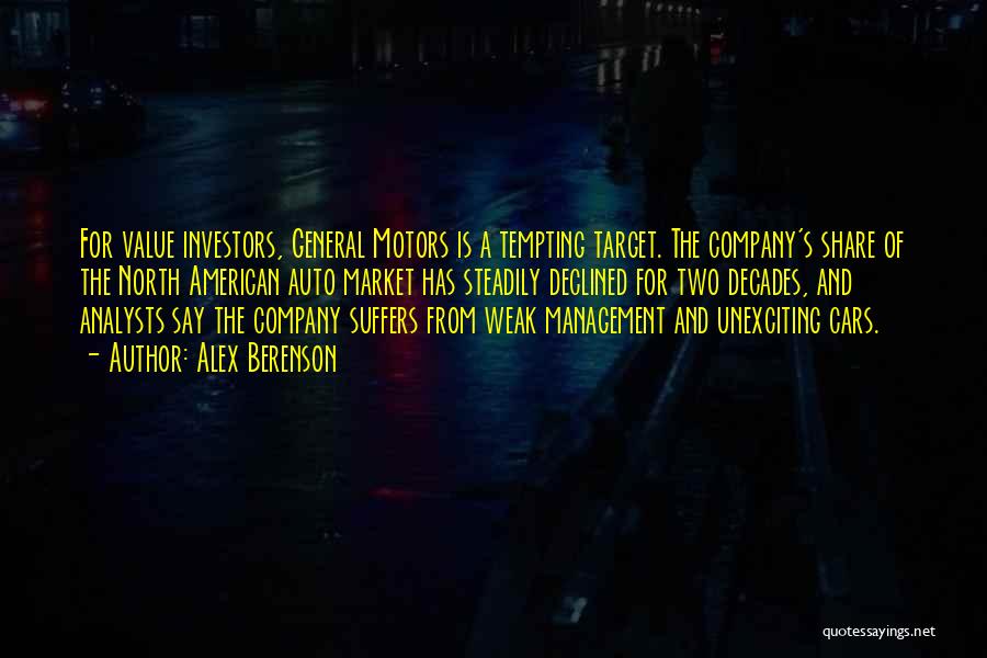 Alex Berenson Quotes: For Value Investors, General Motors Is A Tempting Target. The Company's Share Of The North American Auto Market Has Steadily