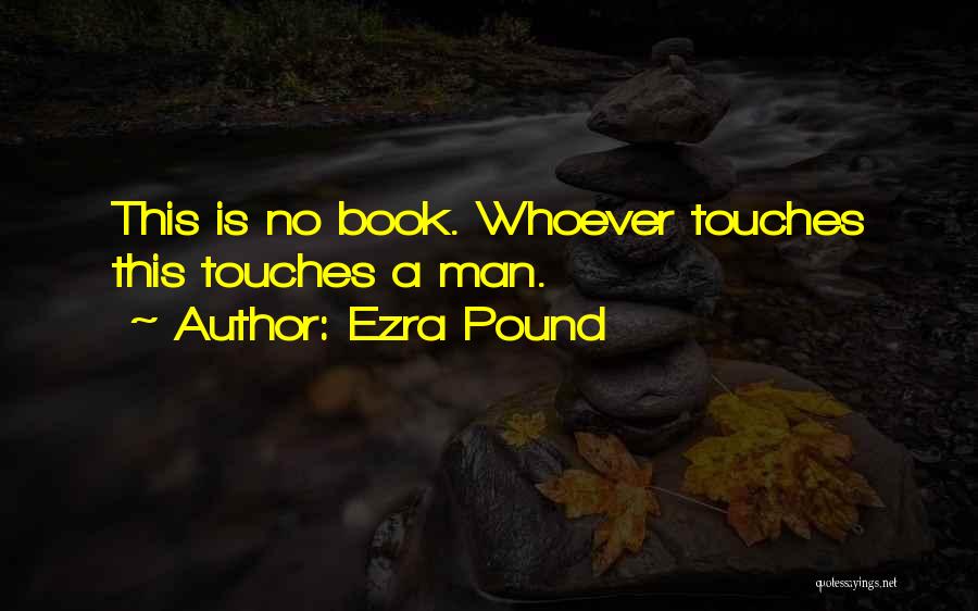 Ezra Pound Quotes: This Is No Book. Whoever Touches This Touches A Man.