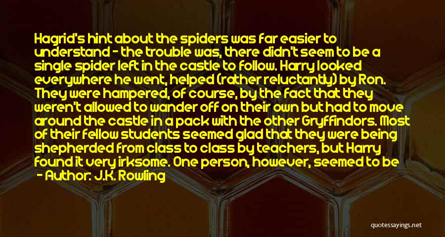 J.K. Rowling Quotes: Hagrid's Hint About The Spiders Was Far Easier To Understand - The Trouble Was, There Didn't Seem To Be A