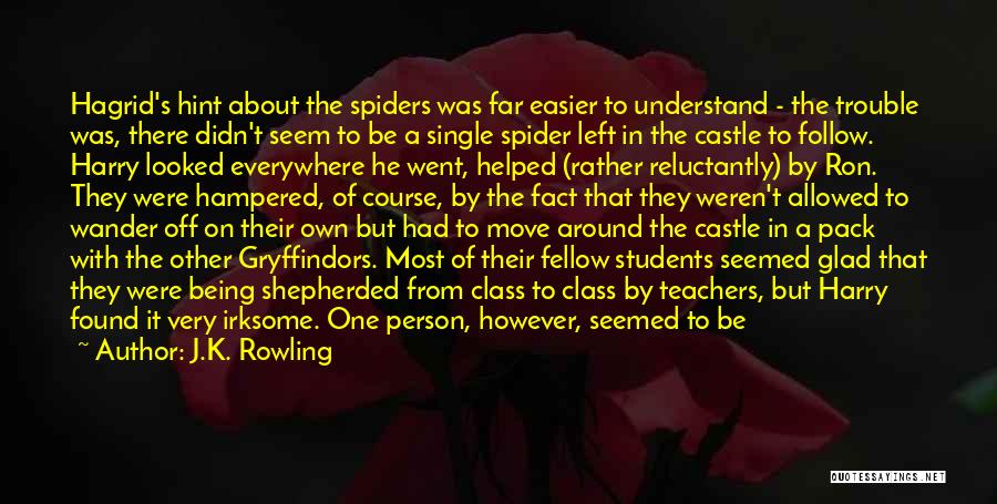 J.K. Rowling Quotes: Hagrid's Hint About The Spiders Was Far Easier To Understand - The Trouble Was, There Didn't Seem To Be A