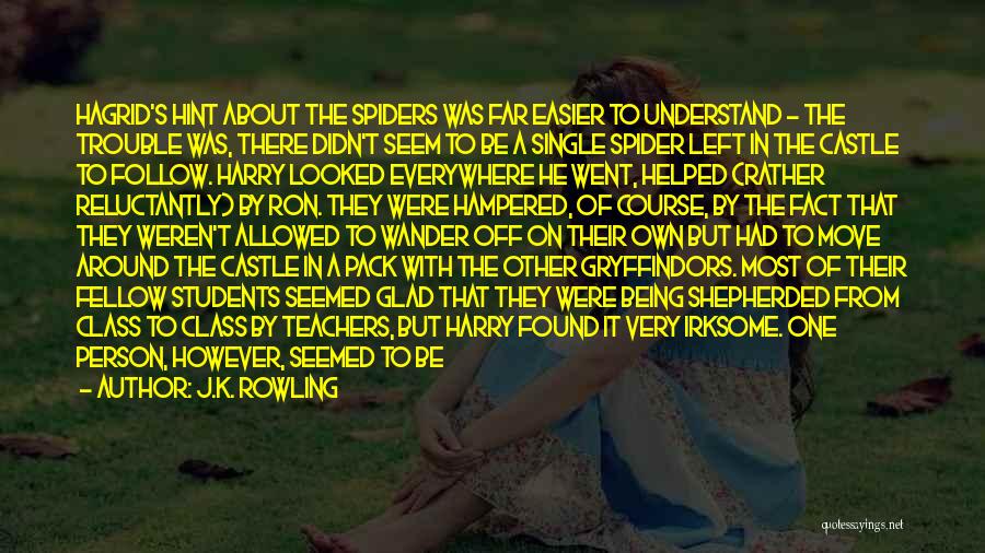 J.K. Rowling Quotes: Hagrid's Hint About The Spiders Was Far Easier To Understand - The Trouble Was, There Didn't Seem To Be A
