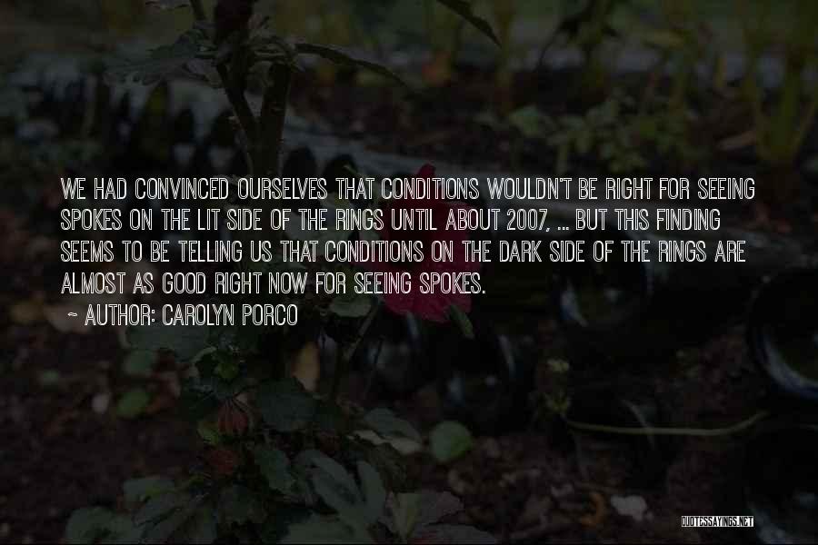 Carolyn Porco Quotes: We Had Convinced Ourselves That Conditions Wouldn't Be Right For Seeing Spokes On The Lit Side Of The Rings Until