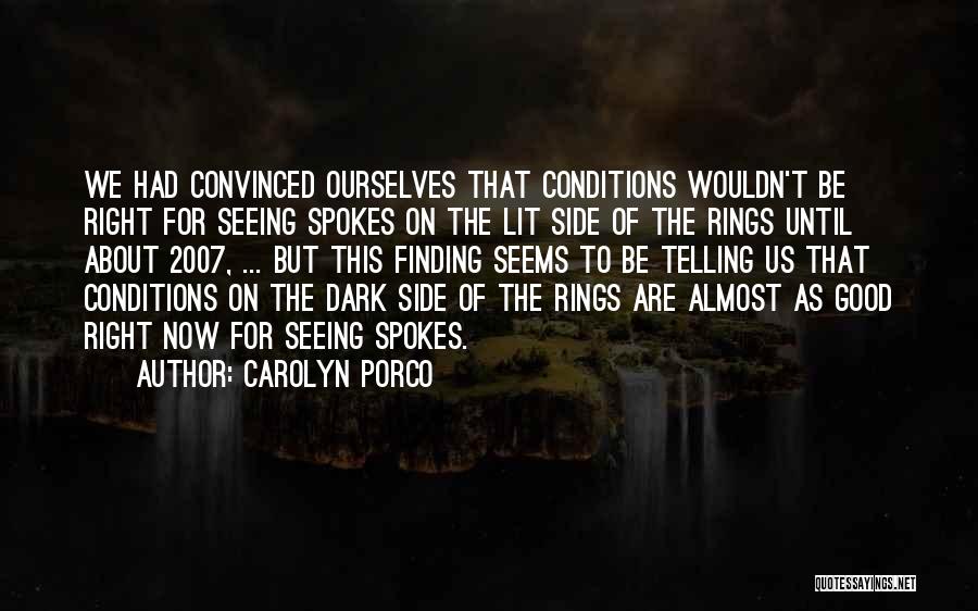 Carolyn Porco Quotes: We Had Convinced Ourselves That Conditions Wouldn't Be Right For Seeing Spokes On The Lit Side Of The Rings Until