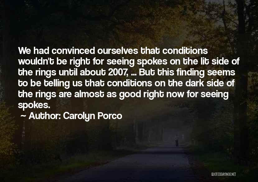 Carolyn Porco Quotes: We Had Convinced Ourselves That Conditions Wouldn't Be Right For Seeing Spokes On The Lit Side Of The Rings Until