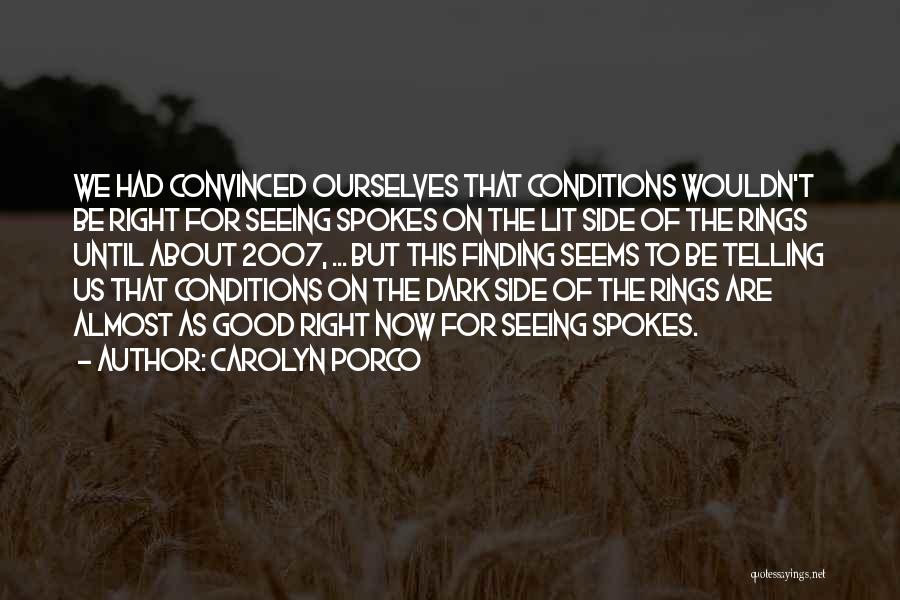 Carolyn Porco Quotes: We Had Convinced Ourselves That Conditions Wouldn't Be Right For Seeing Spokes On The Lit Side Of The Rings Until