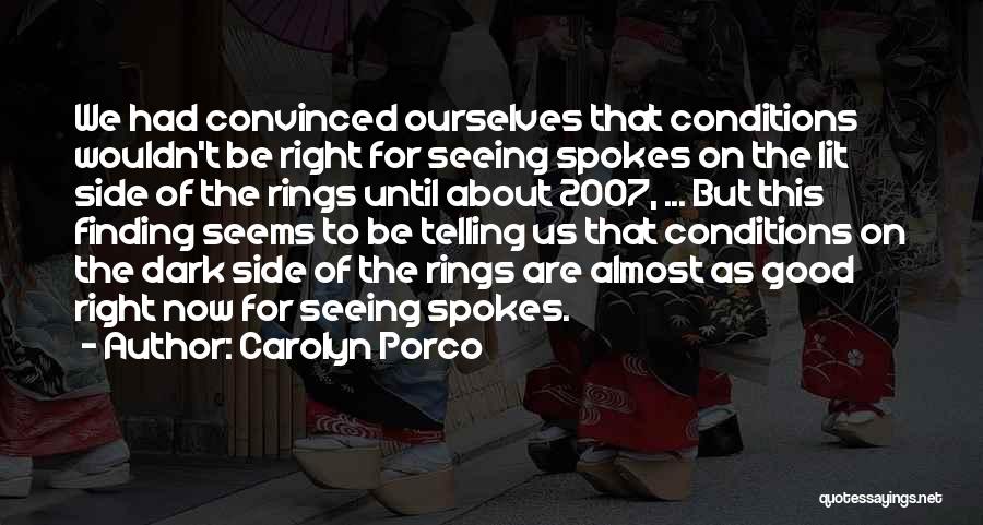 Carolyn Porco Quotes: We Had Convinced Ourselves That Conditions Wouldn't Be Right For Seeing Spokes On The Lit Side Of The Rings Until