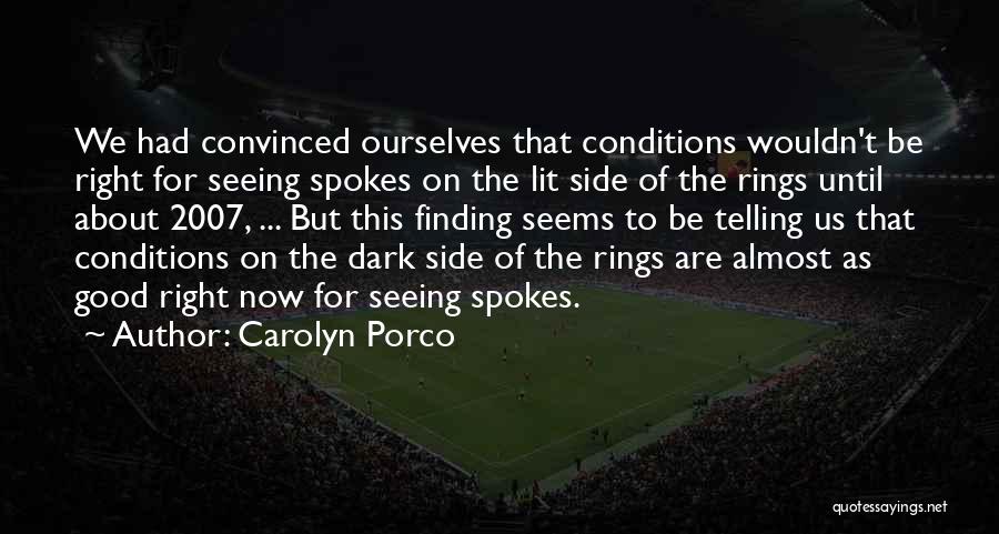 Carolyn Porco Quotes: We Had Convinced Ourselves That Conditions Wouldn't Be Right For Seeing Spokes On The Lit Side Of The Rings Until