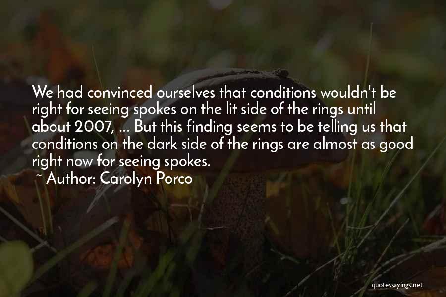 Carolyn Porco Quotes: We Had Convinced Ourselves That Conditions Wouldn't Be Right For Seeing Spokes On The Lit Side Of The Rings Until