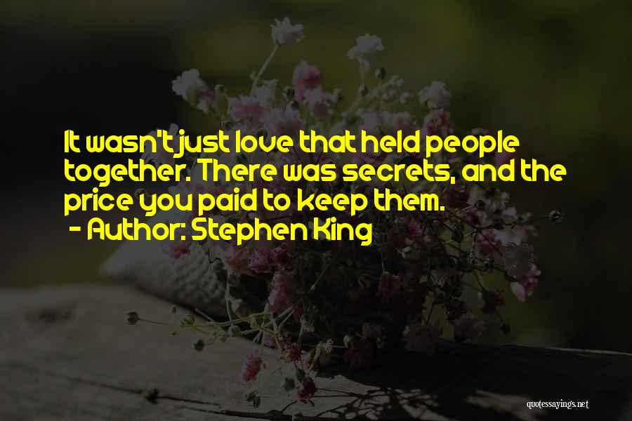 Stephen King Quotes: It Wasn't Just Love That Held People Together. There Was Secrets, And The Price You Paid To Keep Them.