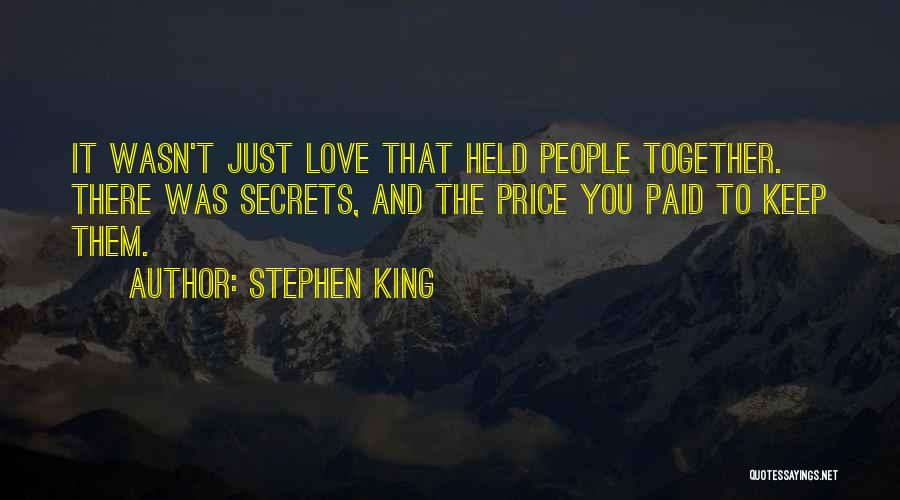 Stephen King Quotes: It Wasn't Just Love That Held People Together. There Was Secrets, And The Price You Paid To Keep Them.