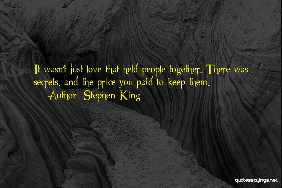 Stephen King Quotes: It Wasn't Just Love That Held People Together. There Was Secrets, And The Price You Paid To Keep Them.