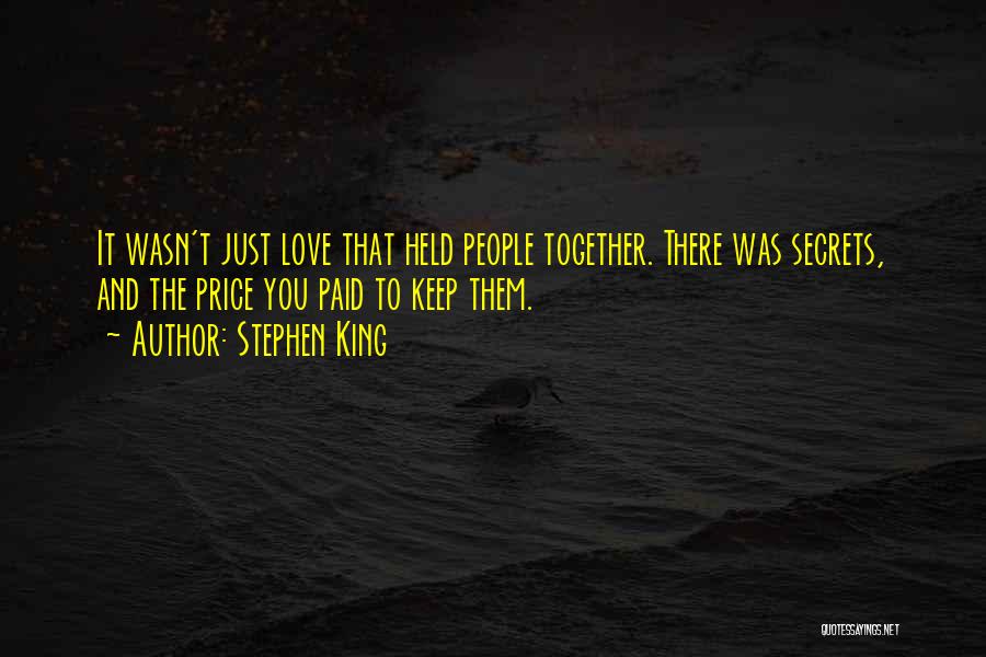 Stephen King Quotes: It Wasn't Just Love That Held People Together. There Was Secrets, And The Price You Paid To Keep Them.