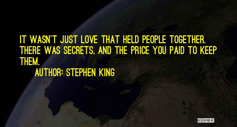 Stephen King Quotes: It Wasn't Just Love That Held People Together. There Was Secrets, And The Price You Paid To Keep Them.