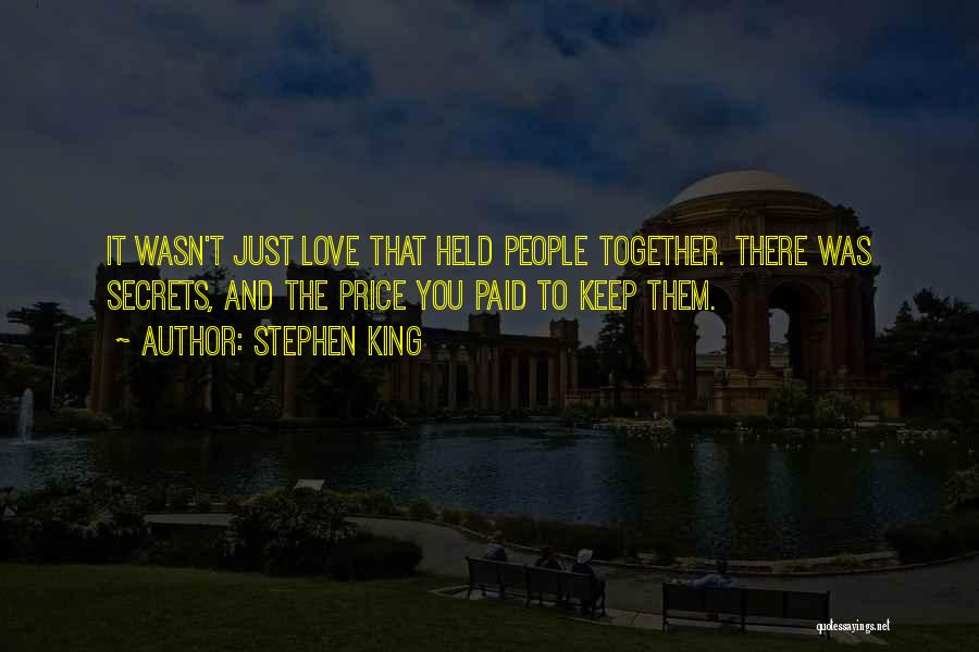 Stephen King Quotes: It Wasn't Just Love That Held People Together. There Was Secrets, And The Price You Paid To Keep Them.