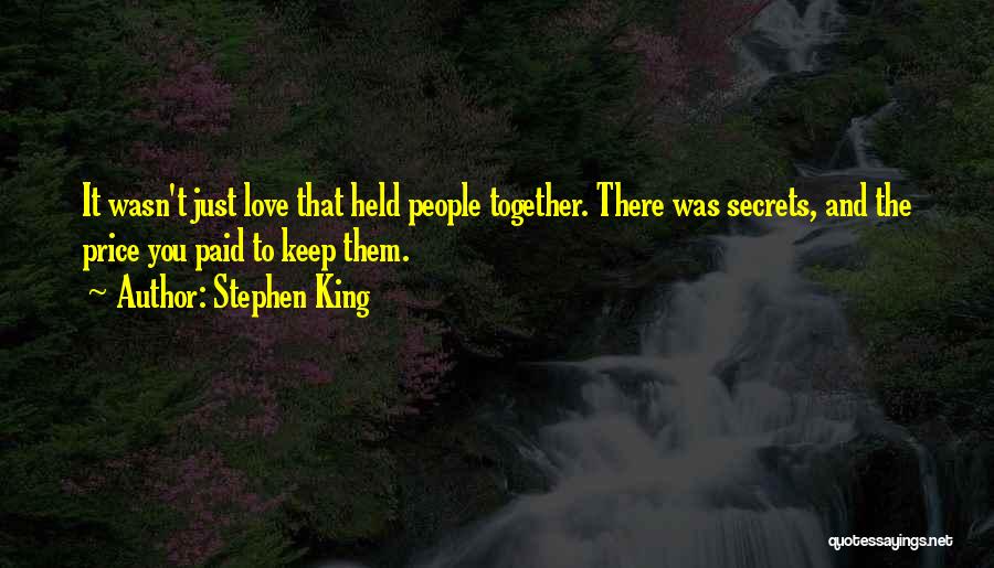 Stephen King Quotes: It Wasn't Just Love That Held People Together. There Was Secrets, And The Price You Paid To Keep Them.