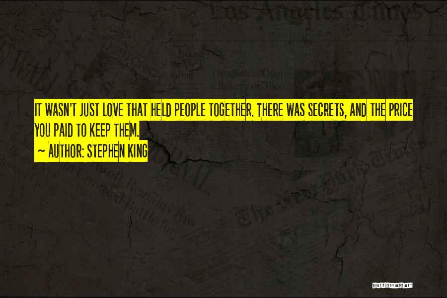 Stephen King Quotes: It Wasn't Just Love That Held People Together. There Was Secrets, And The Price You Paid To Keep Them.