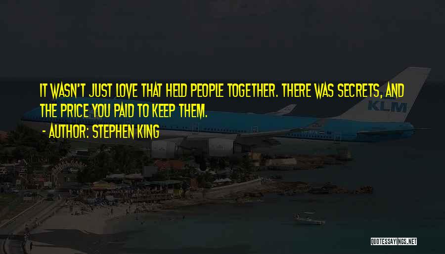 Stephen King Quotes: It Wasn't Just Love That Held People Together. There Was Secrets, And The Price You Paid To Keep Them.