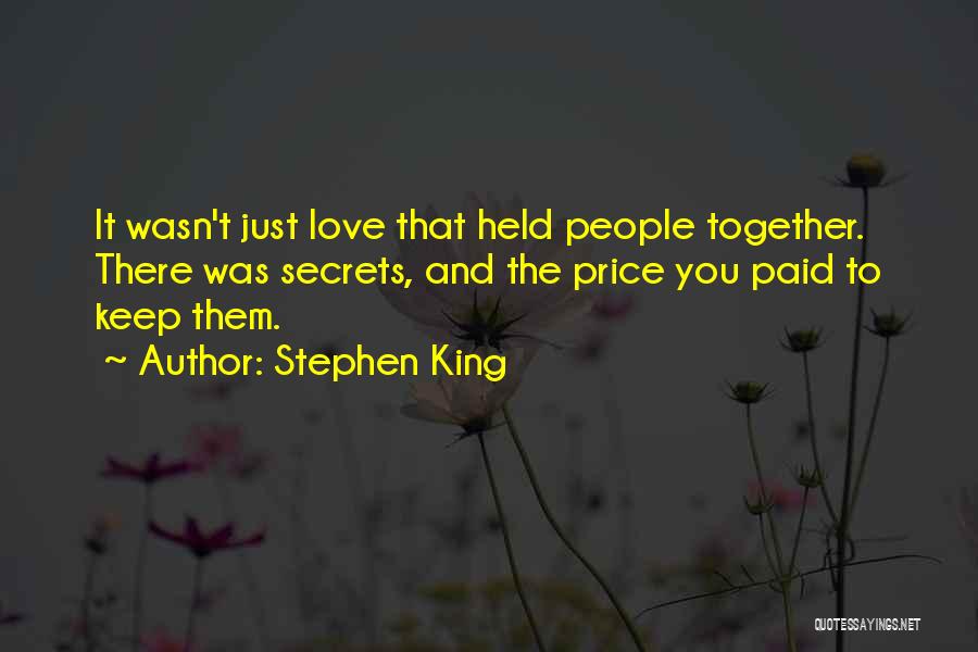 Stephen King Quotes: It Wasn't Just Love That Held People Together. There Was Secrets, And The Price You Paid To Keep Them.