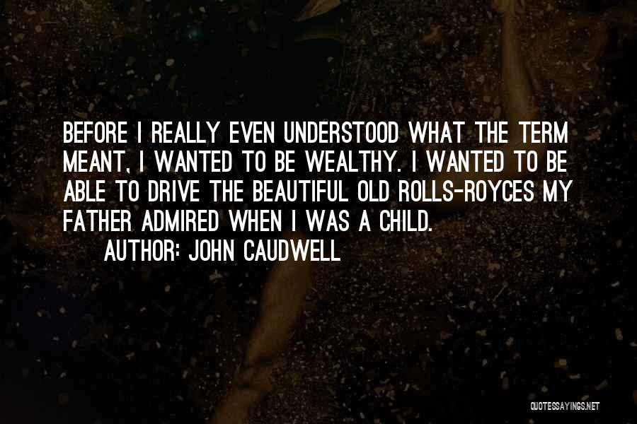 John Caudwell Quotes: Before I Really Even Understood What The Term Meant, I Wanted To Be Wealthy. I Wanted To Be Able To