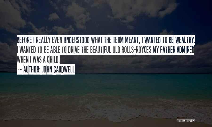 John Caudwell Quotes: Before I Really Even Understood What The Term Meant, I Wanted To Be Wealthy. I Wanted To Be Able To