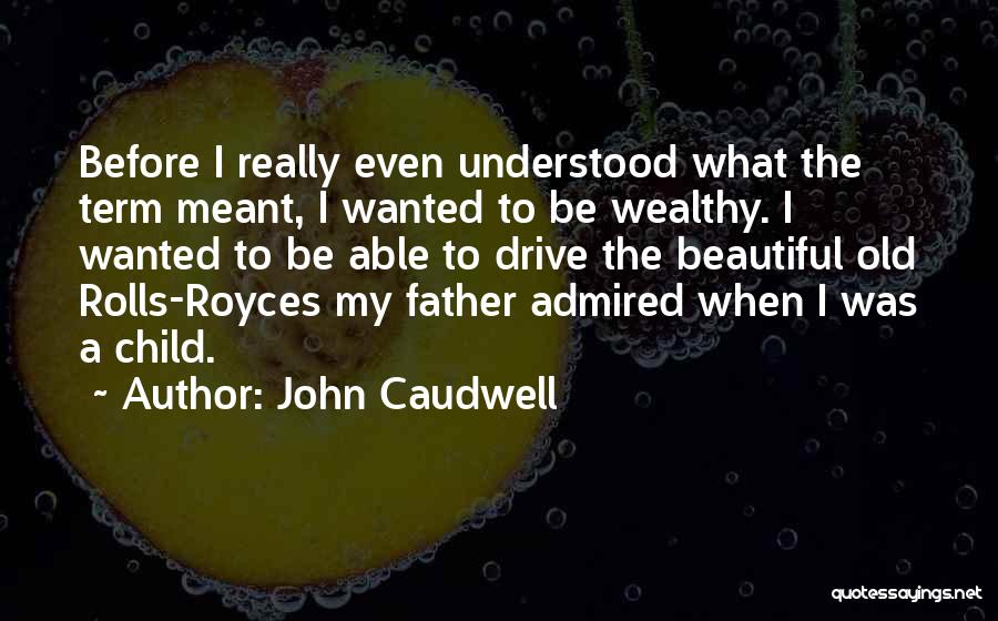 John Caudwell Quotes: Before I Really Even Understood What The Term Meant, I Wanted To Be Wealthy. I Wanted To Be Able To