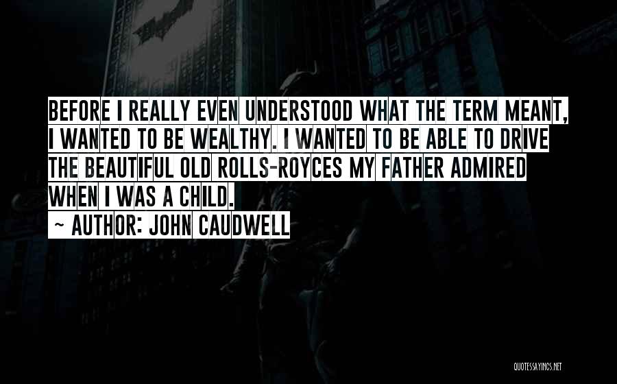 John Caudwell Quotes: Before I Really Even Understood What The Term Meant, I Wanted To Be Wealthy. I Wanted To Be Able To