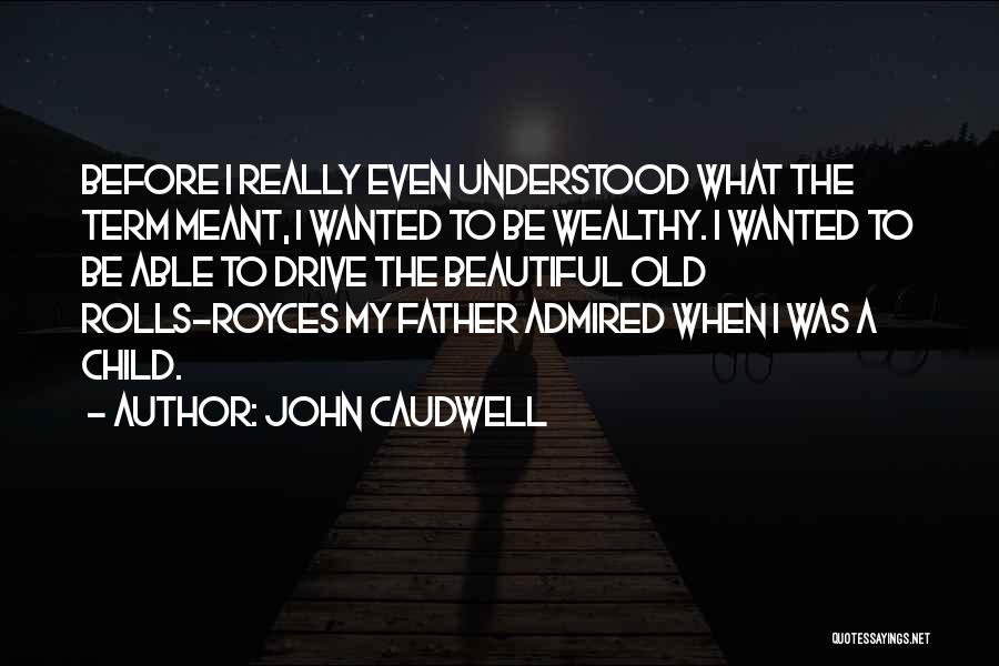 John Caudwell Quotes: Before I Really Even Understood What The Term Meant, I Wanted To Be Wealthy. I Wanted To Be Able To