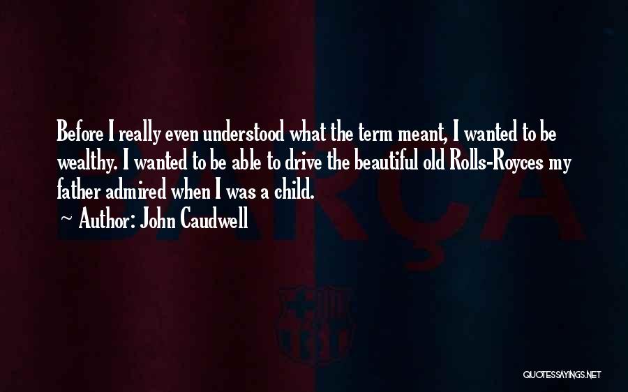 John Caudwell Quotes: Before I Really Even Understood What The Term Meant, I Wanted To Be Wealthy. I Wanted To Be Able To