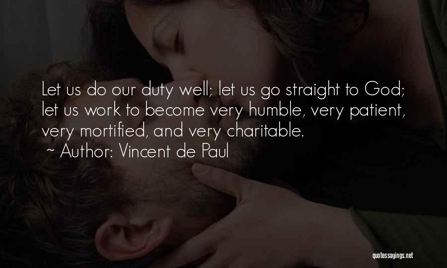 Vincent De Paul Quotes: Let Us Do Our Duty Well; Let Us Go Straight To God; Let Us Work To Become Very Humble, Very
