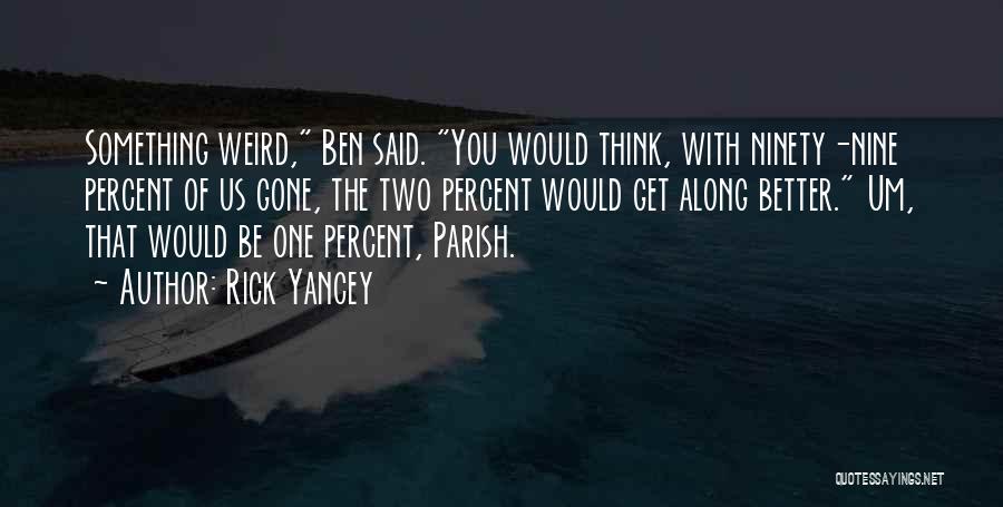 Rick Yancey Quotes: Something Weird, Ben Said. You Would Think, With Ninety-nine Percent Of Us Gone, The Two Percent Would Get Along Better.