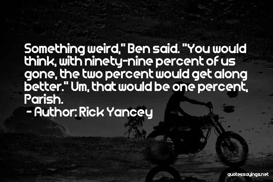 Rick Yancey Quotes: Something Weird, Ben Said. You Would Think, With Ninety-nine Percent Of Us Gone, The Two Percent Would Get Along Better.