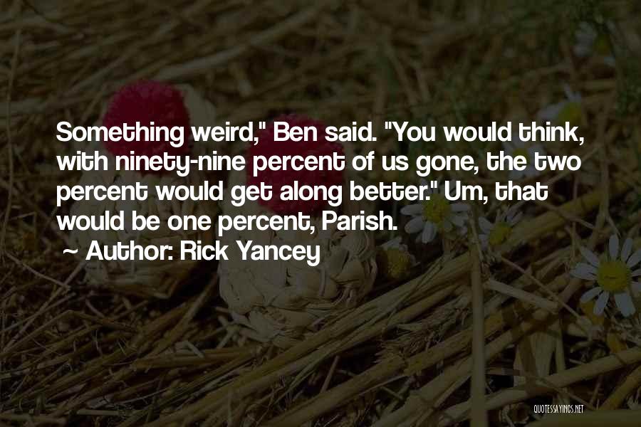 Rick Yancey Quotes: Something Weird, Ben Said. You Would Think, With Ninety-nine Percent Of Us Gone, The Two Percent Would Get Along Better.
