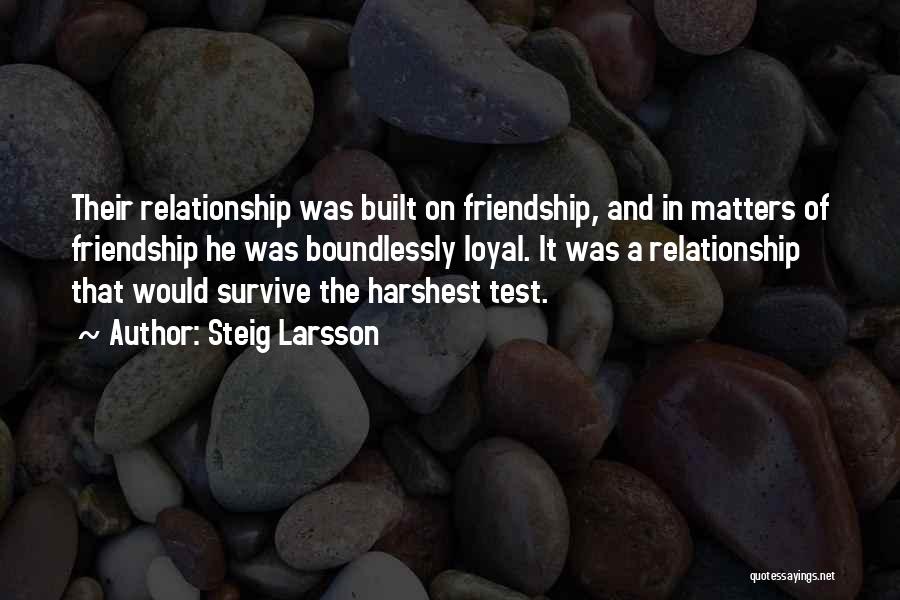 Steig Larsson Quotes: Their Relationship Was Built On Friendship, And In Matters Of Friendship He Was Boundlessly Loyal. It Was A Relationship That