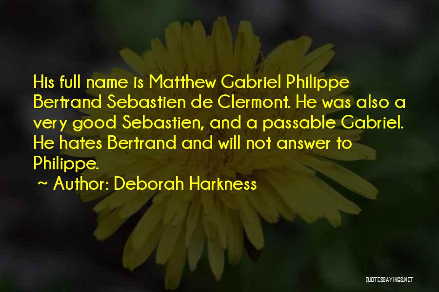 Deborah Harkness Quotes: His Full Name Is Matthew Gabriel Philippe Bertrand Sebastien De Clermont. He Was Also A Very Good Sebastien, And A