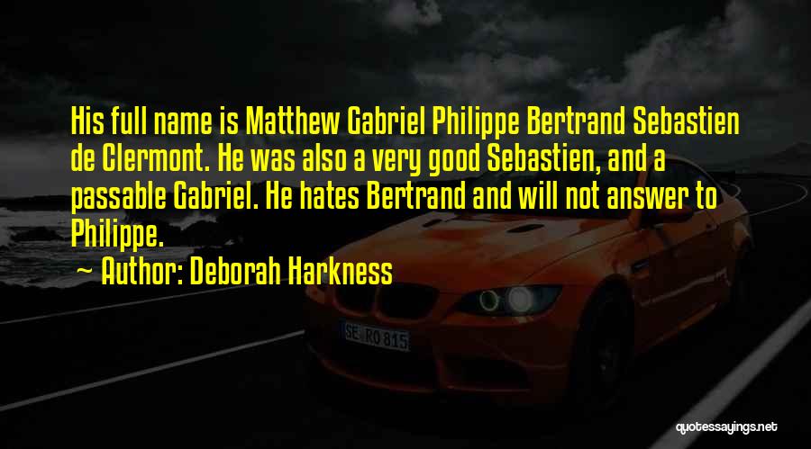 Deborah Harkness Quotes: His Full Name Is Matthew Gabriel Philippe Bertrand Sebastien De Clermont. He Was Also A Very Good Sebastien, And A