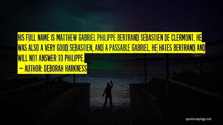 Deborah Harkness Quotes: His Full Name Is Matthew Gabriel Philippe Bertrand Sebastien De Clermont. He Was Also A Very Good Sebastien, And A