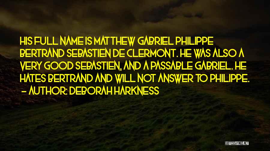 Deborah Harkness Quotes: His Full Name Is Matthew Gabriel Philippe Bertrand Sebastien De Clermont. He Was Also A Very Good Sebastien, And A