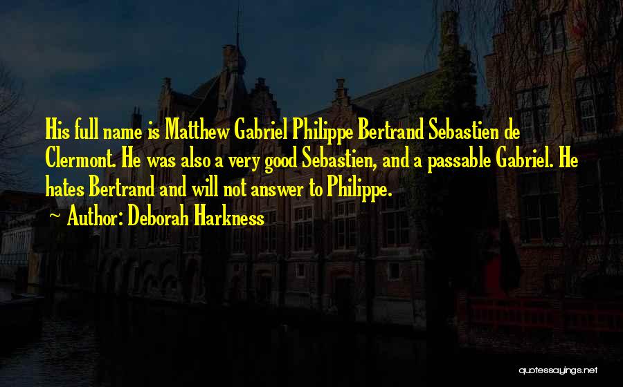 Deborah Harkness Quotes: His Full Name Is Matthew Gabriel Philippe Bertrand Sebastien De Clermont. He Was Also A Very Good Sebastien, And A