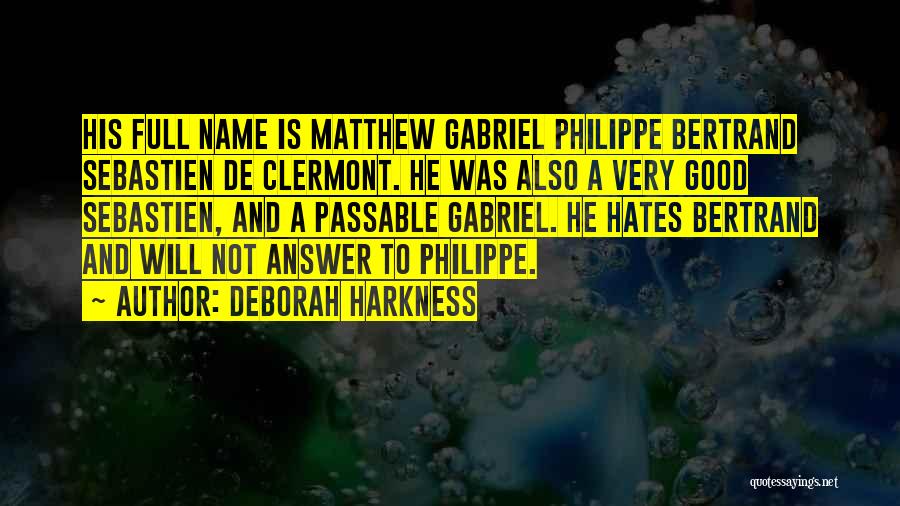 Deborah Harkness Quotes: His Full Name Is Matthew Gabriel Philippe Bertrand Sebastien De Clermont. He Was Also A Very Good Sebastien, And A