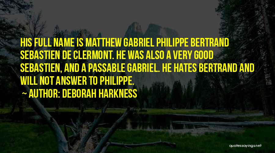 Deborah Harkness Quotes: His Full Name Is Matthew Gabriel Philippe Bertrand Sebastien De Clermont. He Was Also A Very Good Sebastien, And A