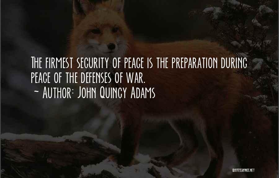 John Quincy Adams Quotes: The Firmest Security Of Peace Is The Preparation During Peace Of The Defenses Of War.