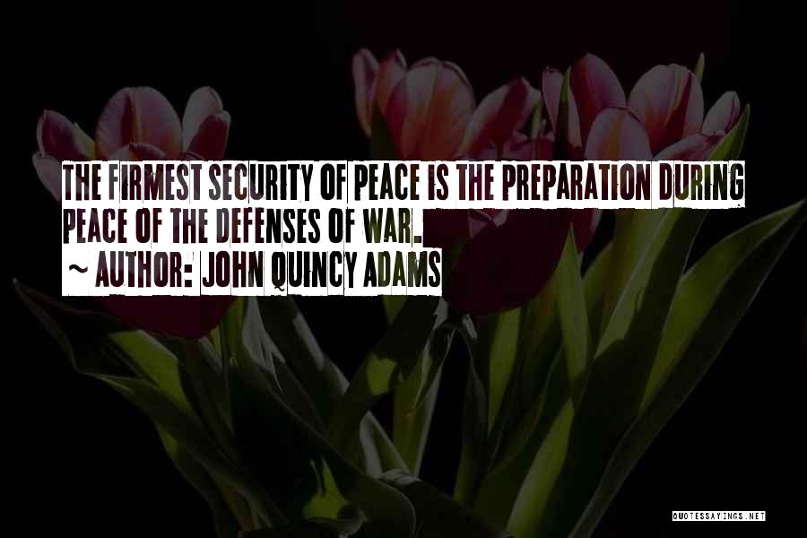 John Quincy Adams Quotes: The Firmest Security Of Peace Is The Preparation During Peace Of The Defenses Of War.