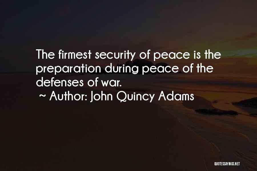 John Quincy Adams Quotes: The Firmest Security Of Peace Is The Preparation During Peace Of The Defenses Of War.