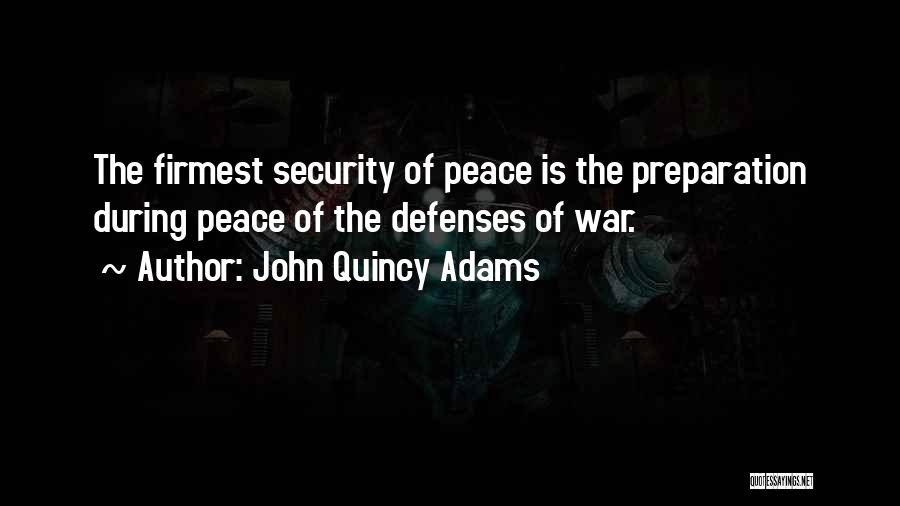 John Quincy Adams Quotes: The Firmest Security Of Peace Is The Preparation During Peace Of The Defenses Of War.