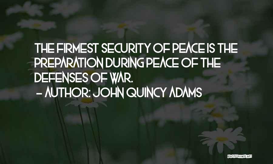 John Quincy Adams Quotes: The Firmest Security Of Peace Is The Preparation During Peace Of The Defenses Of War.