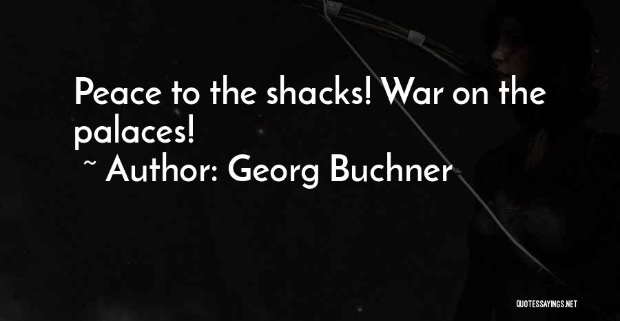 Georg Buchner Quotes: Peace To The Shacks! War On The Palaces!
