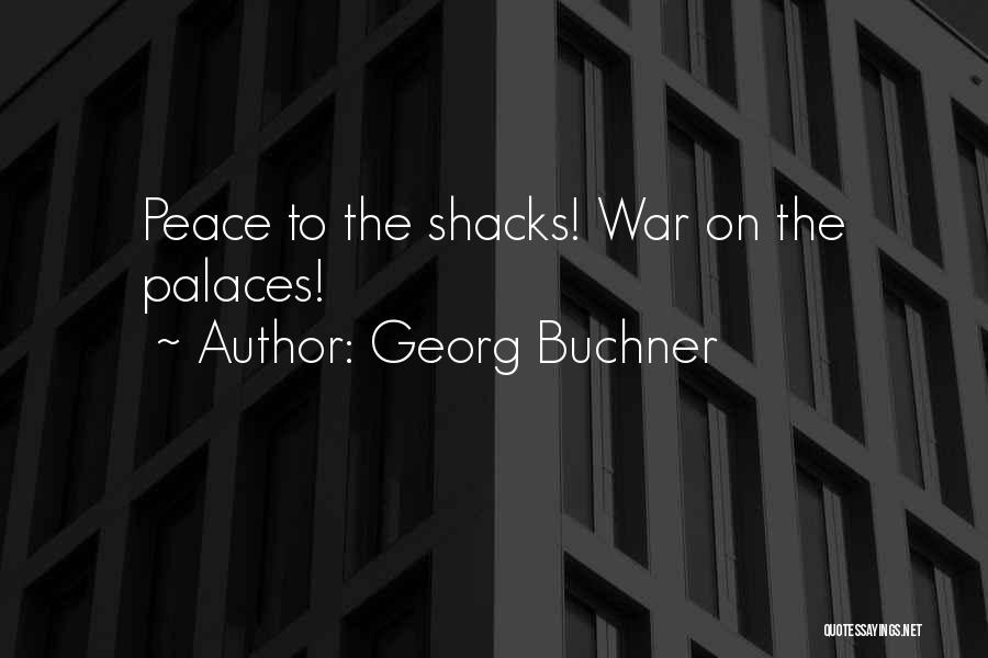 Georg Buchner Quotes: Peace To The Shacks! War On The Palaces!