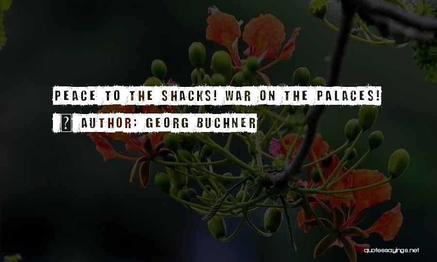 Georg Buchner Quotes: Peace To The Shacks! War On The Palaces!