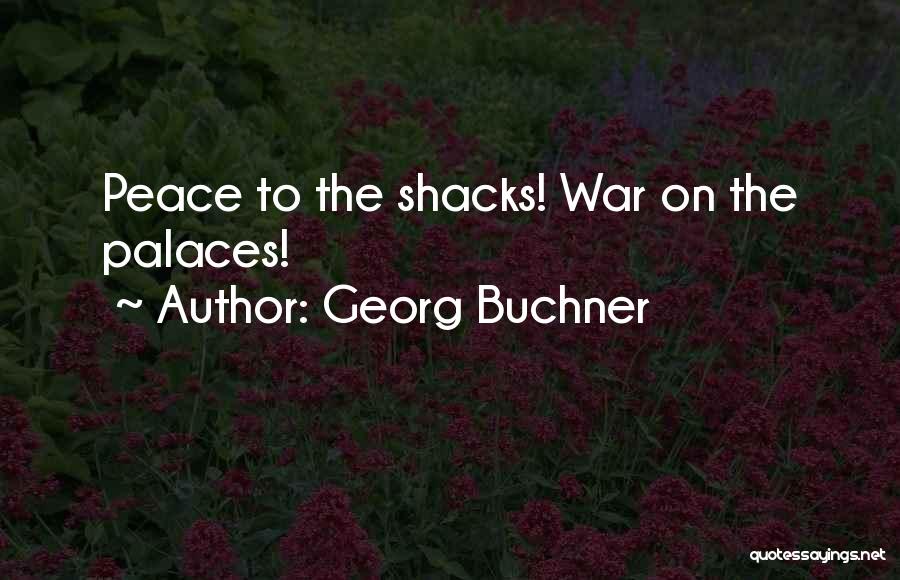 Georg Buchner Quotes: Peace To The Shacks! War On The Palaces!